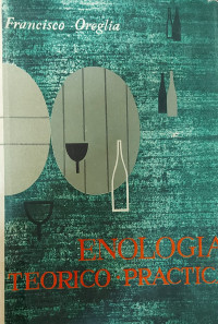 Enologia teorico practica / Francisco Oreglia , con ilustraciones de Juan Jose Gomez