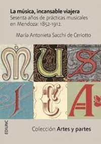 Image of La música, incansable viajera : setenta años de prácticas musicales en Mendoza 1852-1912.