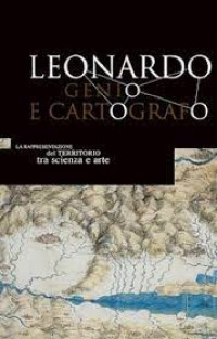Leonardo genio e cartografo : la rapresentazione del territorio tra sciencia e arte
